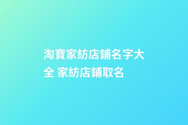 淘寶家紡店鋪名字大全 家紡店鋪取名-第1張-店鋪起名-玄機(jī)派